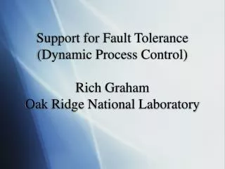 Support for Fault Tolerance (Dynamic Process Control) Rich Graham Oak Ridge National Laboratory