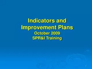 Indicators and Improvement Plans October 2009 SPR&amp;I Training