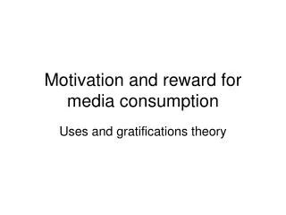 Motivation and reward for media consumption