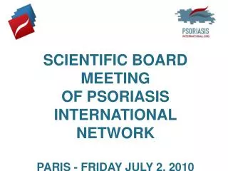 SCIENTIFIC BOARD MEETING OF PSORIASIS INTERNATIONAL NETWORK PARIS - FRIDAY JULY 2, 2010