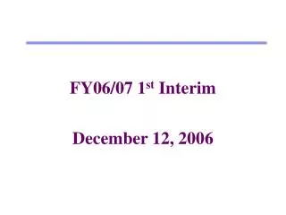FY06/07 1 st Interim December 12, 2006