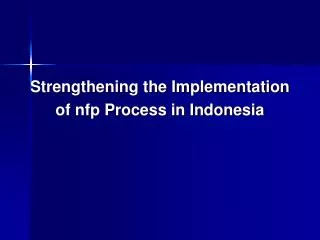 Strengthening the Implementation of nfp Process in Indonesia