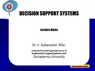 DECISION SUPPORT SYSTEMS Lecture Notes Dr. Ir. Sudaryanto, MSc. sudaryanto@staff.gunadarma.ac.id