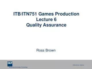 ITB/ITN751 Games Production Lecture 6 Quality Assurance