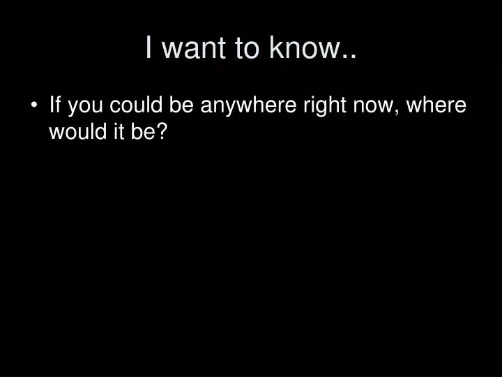 i want to know