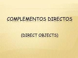 Complementos Directos (Direct Objects)