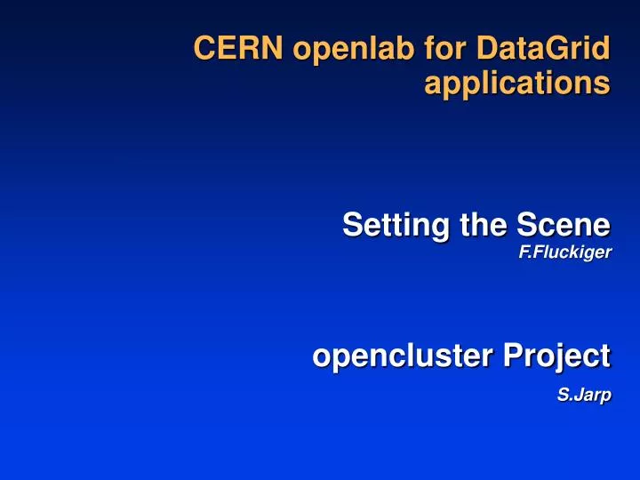 cern openlab for datagrid applications setting the scene f fluckiger opencluster project s jarp