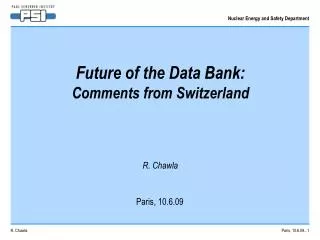 Future of the Data Bank: Comments from Switzerland R. Chawla