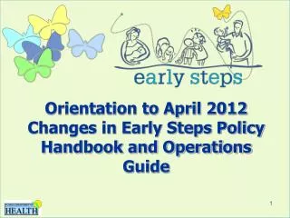 Orientation to April 2012 Changes in Early Steps Policy Handbook and Operations Guide