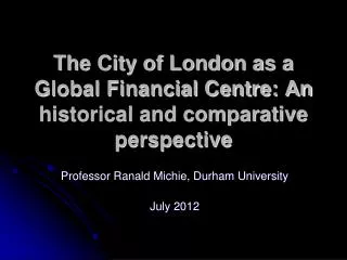 The City of London as a Global Financial Centre: An historical and comparative perspective