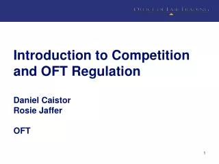 Introduction to Competition and OFT Regulation Daniel Caistor Rosie Jaffer OFT