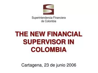 THE NEW FINANCIAL SUPERVISOR IN COLOMBIA