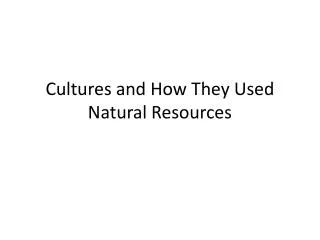 Cultures and How They Used Natural Resources