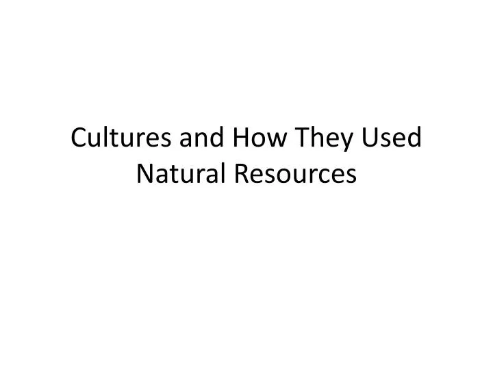cultures and how they used natural resources