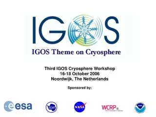Third IGOS Cryosphere Workshop 16-18 October 2006 Noordwijk, The Netherlands Sponsored by: