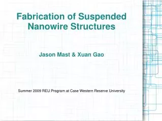 Fabrication of Suspended Nanowire Structures Jason Mast &amp; Xuan Gao