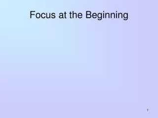 Focus at the Beginning