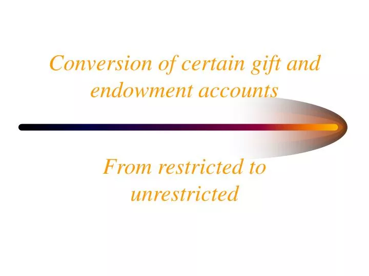 conversion of certain gift and endowment accounts