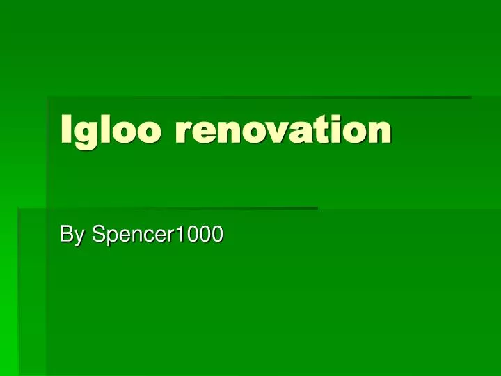 igloo renovation