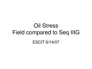 Oil Stress Field compared to Seq IIIG