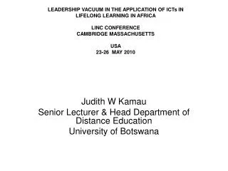Judith W Kamau Senior Lecturer &amp; Head Department of Distance Education University of Botswana