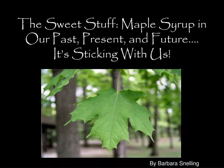 the sweet stuff maple syrup in our past present and future it s sticking with us