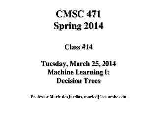 CMSC 471 Spring 2014 Class #14 Tuesday, March 25, 2014 Machine Learning I: Decision Trees
