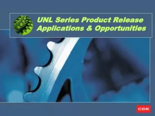 UNL Series Product Release Applications &amp; Opportunities