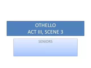 OTHELLO ACT III, SCENE 3