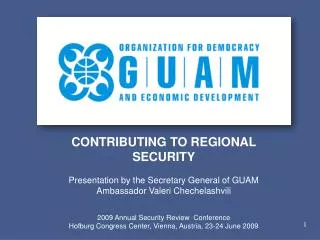 CONTRIBUTING TO REGIONAL SECURITY Presentation by the Secretary General of GUAM
