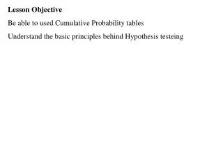 Lesson Objective Be able to used Cumulative Probability tables