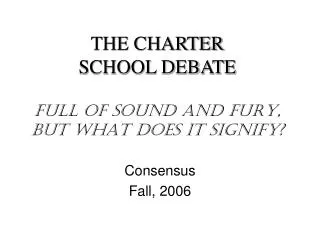 THE CHARTER SCHOOL DEBATE FULL OF SOUND AND FURY, BUT WHAT DOES IT SIGNIFY?