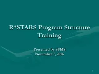 R*STARS Program Structure Training Presented by SFMS November 7, 2006