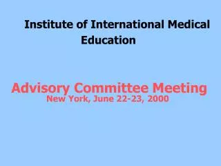 Institute of International Medical 			 Education Advisory Committee Meeting