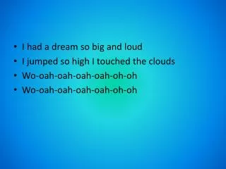 I had a dream so big and loud I jumped so high I touched the clouds Wo-oah-oah-oah-oah-oh-oh