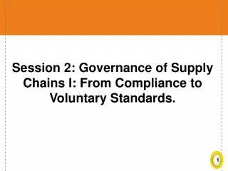 Session 2: Governance of Supply Chains I: From Compliance to Voluntary Standards.