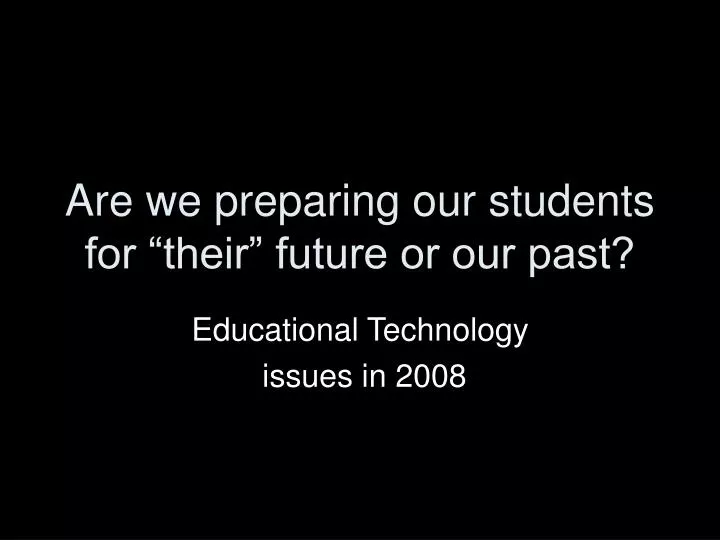 are we preparing our students for their future or our past