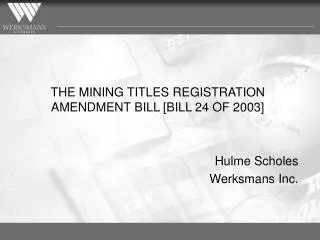 THE MINING TITLES REGISTRATION AMENDMENT BILL [BILL 24 OF 2003] Hulme Scholes Werksmans Inc.