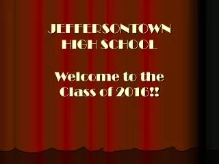 JEFFERSONTOWN HIGH SCHOOL Welcome to the Class of 2016!!