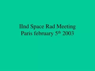 IInd Space Rad Meeting Paris february 5 th 2003