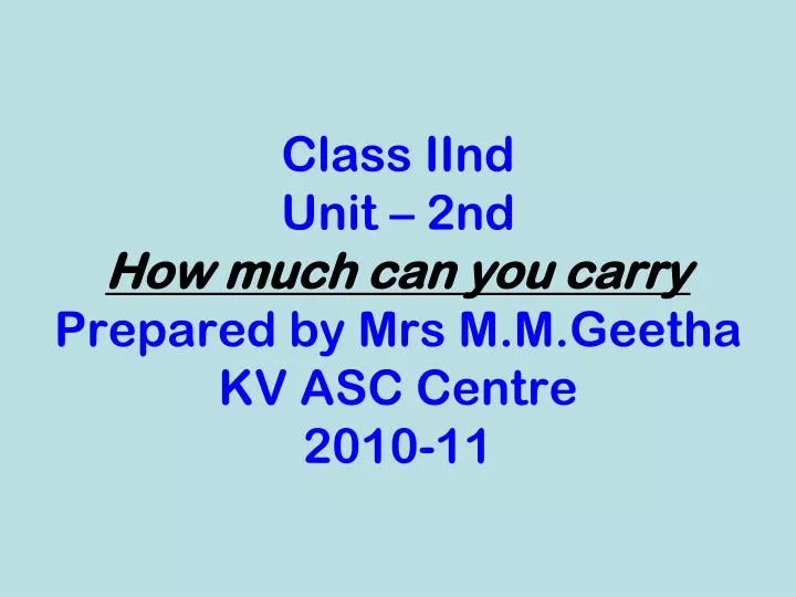 class iind unit 2nd how much can you carry prepared by mrs m m geetha kv asc centre 2010 11