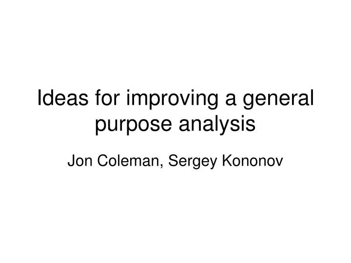 ideas for improving a general purpose analysis