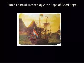 Dutch Colonial Archaeology: the Cape of Good Hope