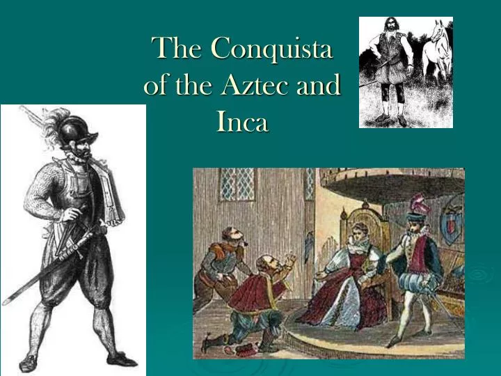 the conquista of the aztec and inca
