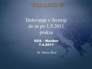 Delovanje v Avstriji do in po 1.5.2011 praksa OZS – Maribor 7 . 4 .2011 Dr. Maria Škof