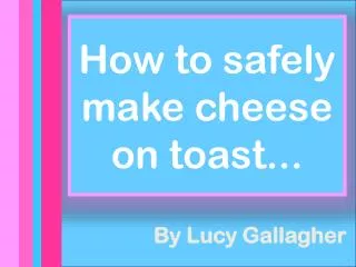 How to safely make cheese on toast...