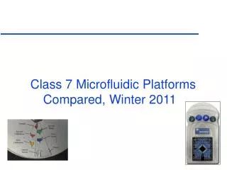 Class 7 Microfluidic Platforms Compared, Winter 2011