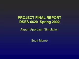 PROJECT FINAL REPORT DSES-6620 Spring 2002 Airport Approach Simulation Scott Munro