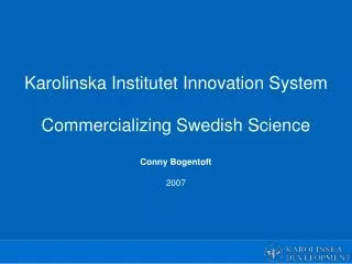 Karolinska Institutet Innovation System Commercializing Swedish Science Conny Bogentoft 2007