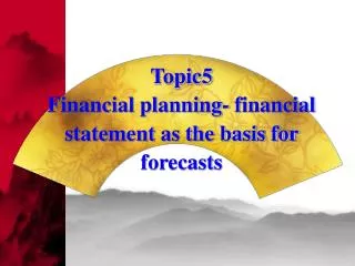 Topic5 Financial planning- financial statement as the basis for forecasts